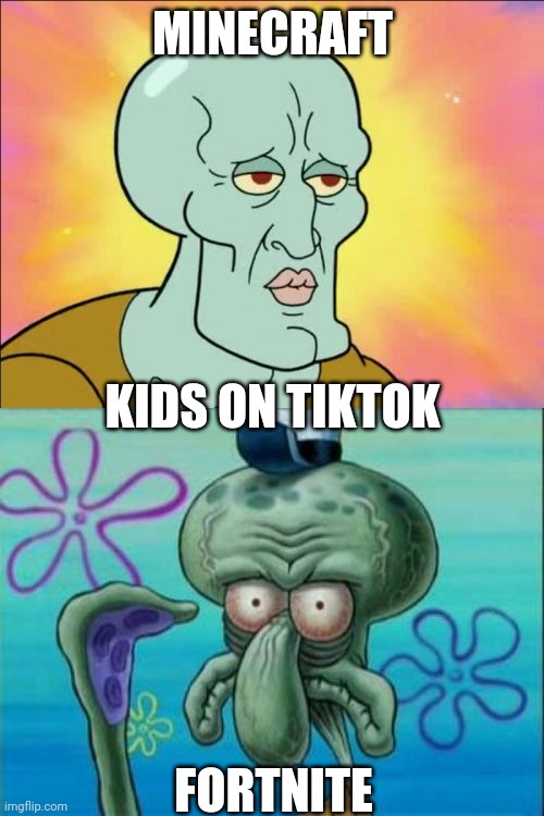 Squidward Meme | MINECRAFT; KIDS ON TIKTOK; FORTNITE | image tagged in memes,squidward | made w/ Imgflip meme maker