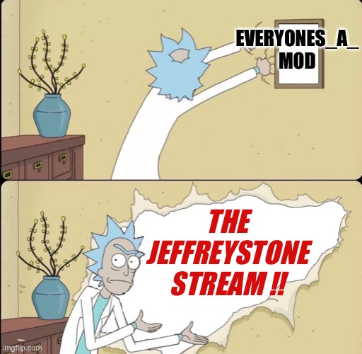 One of the only streams on ImgFlip he’s welcome anymore I guess. This is where free speech absolutism gets you! | EVERYONES_A_ MOD; THE JEFFREYSTONE STREAM !! | image tagged in rick reveals truth,free speech,meme stream,meanwhile on imgflip,imgflip trends,imgflipper | made w/ Imgflip meme maker