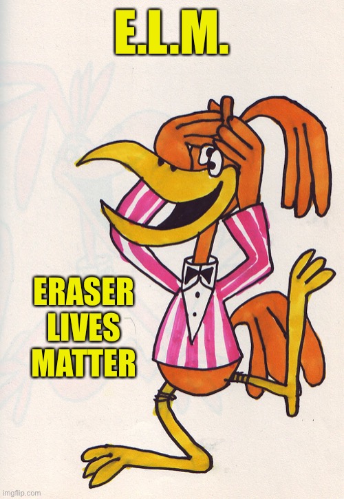 E.L.M. | E.L.M. ERASER LIVES MATTER | image tagged in coocoo,eraser lives matter | made w/ Imgflip meme maker