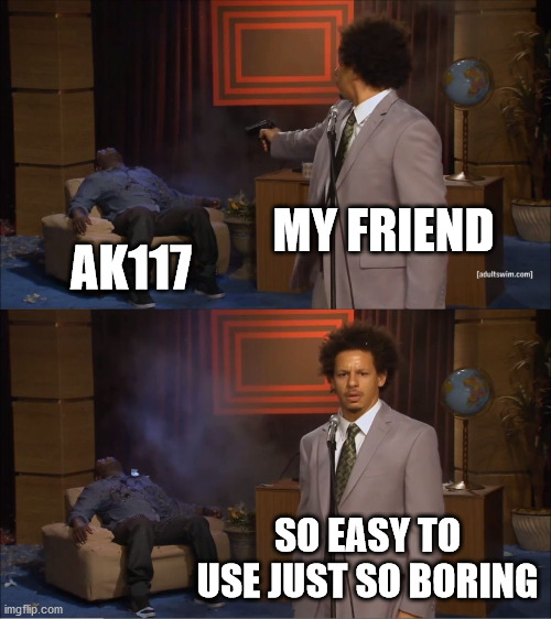 Who Killed Hannibal Meme | MY FRIEND; AK117; SO EASY TO USE JUST SO BORING | image tagged in memes,who killed hannibal | made w/ Imgflip meme maker