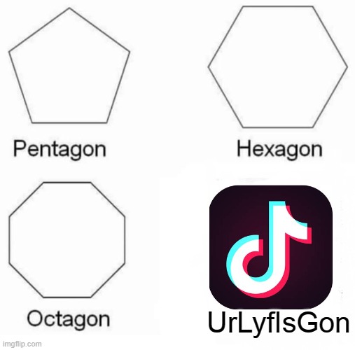Your life is wasted, you life is F**ked up, but most importantly, Your lyf is Gon | UrLyfIsGon | image tagged in memes,pentagon hexagon octagon | made w/ Imgflip meme maker