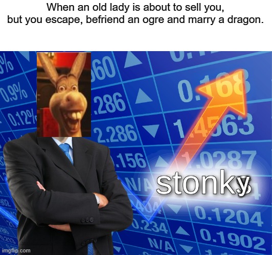 stonky | When an old lady is about to sell you, but you escape, befriend an ogre and marry a dragon. y | image tagged in stonks | made w/ Imgflip meme maker