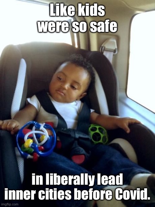 Gangster Baby Meme | Like kids were so safe in liberally lead inner cities before Covid. | image tagged in memes,gangster baby | made w/ Imgflip meme maker