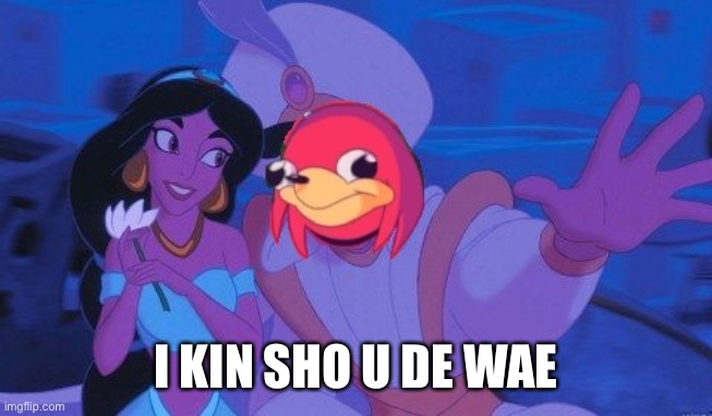 i can show u de wae | I KIN SHO U DE WAE | image tagged in i can show u de wae | made w/ Imgflip meme maker