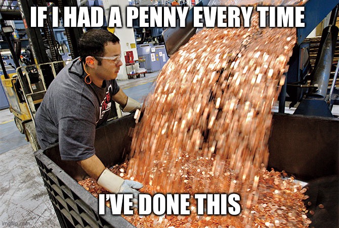If I had a penny for every time | IF I HAD A PENNY EVERY TIME I’VE DONE THIS | image tagged in if i had a penny for every time | made w/ Imgflip meme maker