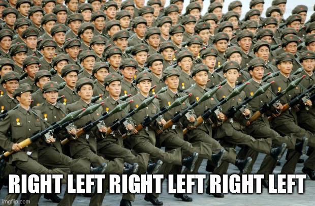 North Korean Military March | RIGHT LEFT RIGHT LEFT RIGHT LEFT | image tagged in north korean military march | made w/ Imgflip meme maker