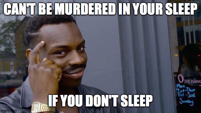 Roll Safe Think About It Meme | CAN'T BE MURDERED IN YOUR SLEEP; IF YOU DON'T SLEEP | image tagged in memes,roll safe think about it,sleep,murder | made w/ Imgflip meme maker