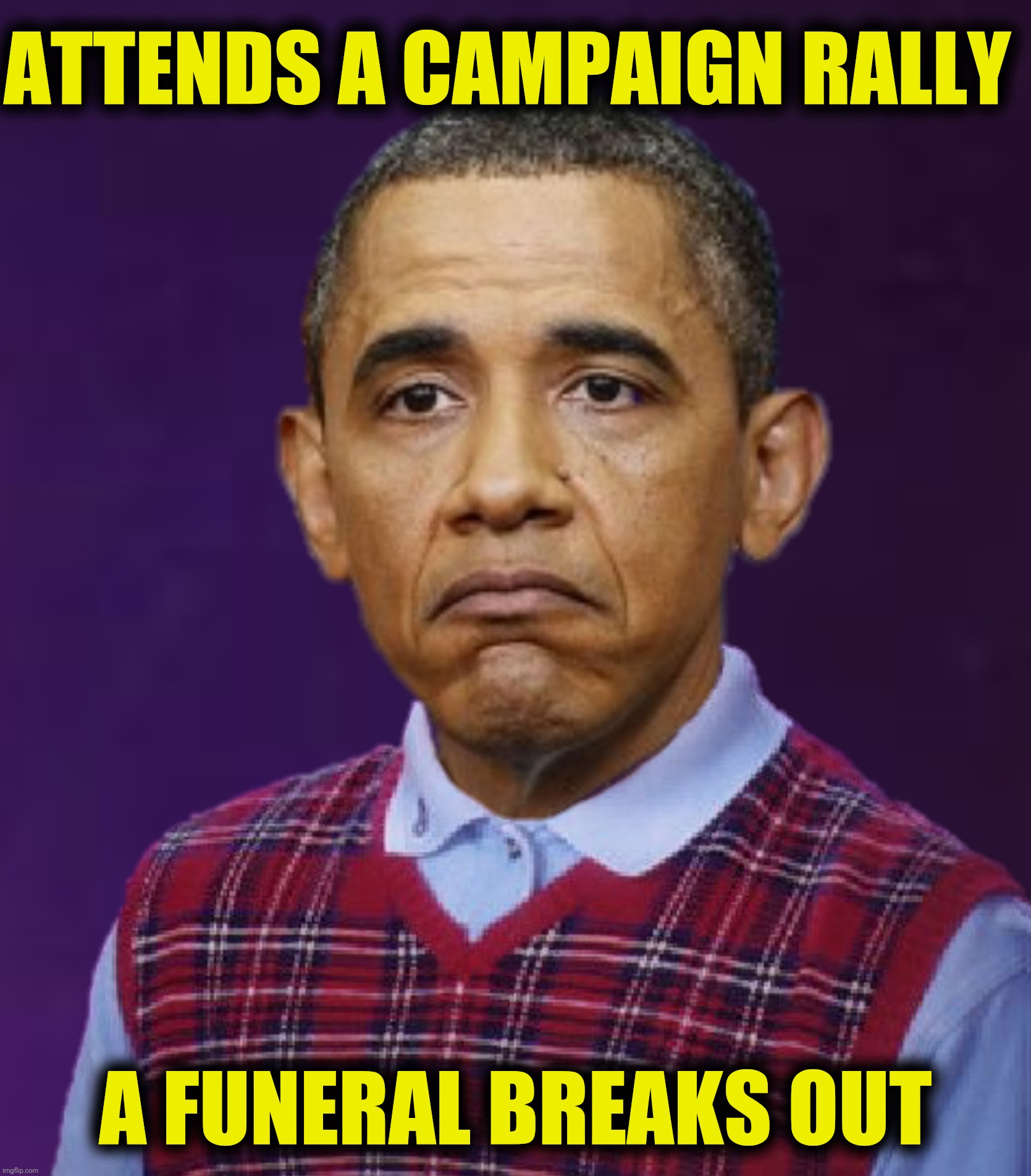 A funeral is a terrible thing to waste | ATTENDS A CAMPAIGN RALLY; A FUNERAL BREAKS OUT | image tagged in bad photoshop,barack obama,bad luck brian | made w/ Imgflip meme maker