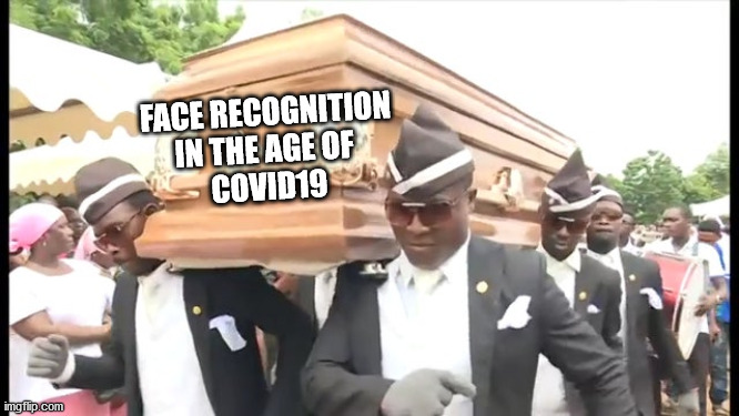 Dancing pallbearers | FACE RECOGNITION
IN THE AGE OF 
COVID19 | image tagged in dancing pallbearers | made w/ Imgflip meme maker