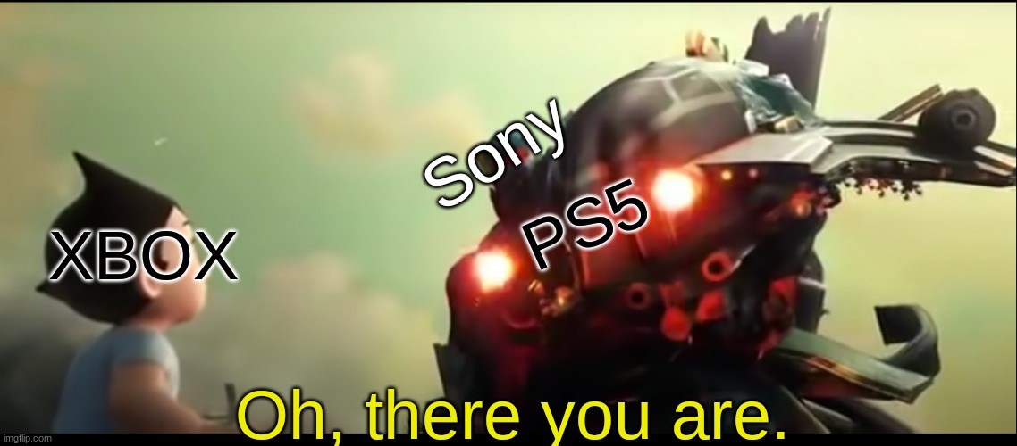 The Console Wars Ending. | Sony; PS5; XBOX; Oh, there you are. | image tagged in ps5,xbox,microsoft,sony,memes,funny | made w/ Imgflip meme maker