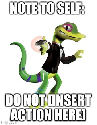 New Gex format | NOTE TO SELF:; DO NOT [INSERT ACTION HERE] | image tagged in gex | made w/ Imgflip meme maker