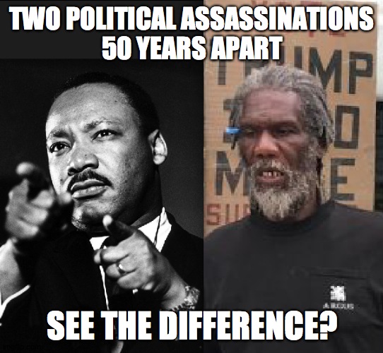 Black Lives Don't Matter | TWO POLITICAL ASSASSINATIONS
50 YEARS APART; SEE THE DIFFERENCE? | image tagged in king v trammell | made w/ Imgflip meme maker