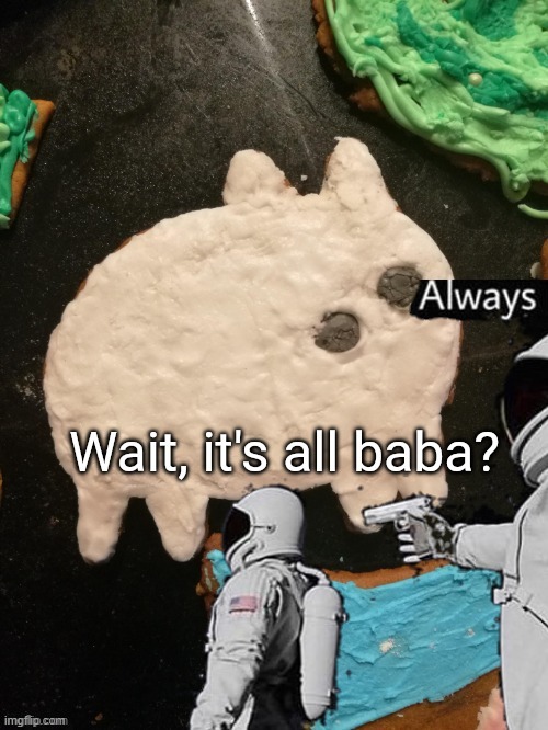 Credit to user AndrewFinlayson for the picture! | image tagged in baba is you,memes,wait its all,always has been | made w/ Imgflip meme maker