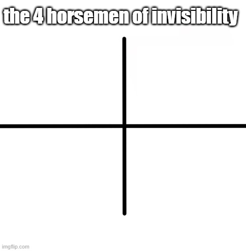Blank Starter Pack | the 4 horsemen of invisibility | image tagged in memes,blank starter pack | made w/ Imgflip meme maker