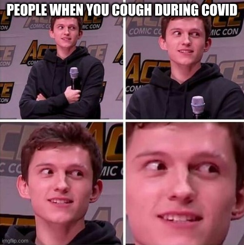 Tom Holland | PEOPLE WHEN YOU COUGH DURING COVID | image tagged in tom holland | made w/ Imgflip meme maker