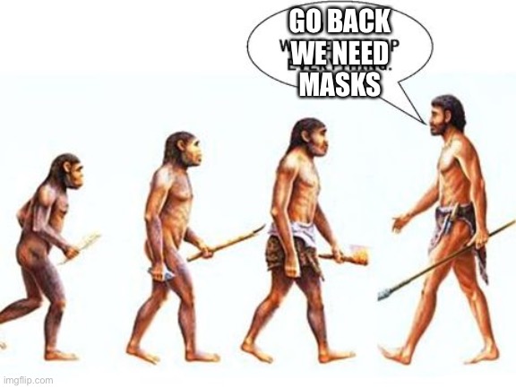 Maskholes | GO BACK
WE NEED
MASKS | image tagged in covidiots | made w/ Imgflip meme maker