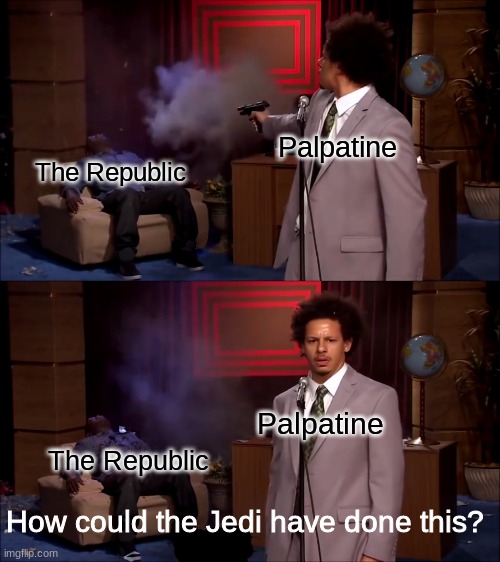 How? | Palpatine; The Republic; Palpatine; The Republic; How could the Jedi have done this? | image tagged in how could they have done this | made w/ Imgflip meme maker