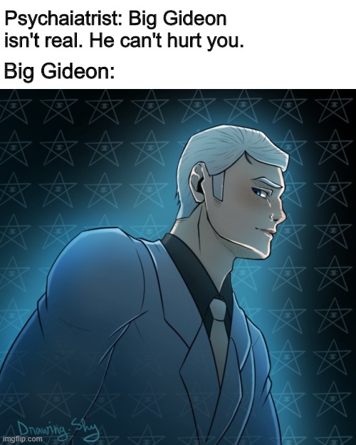 Big Gideon from Gravity Falls | Psychaiatrist: Big Gideon isn't real. He can't hurt you. Big Gideon: | image tagged in gravity falls | made w/ Imgflip meme maker