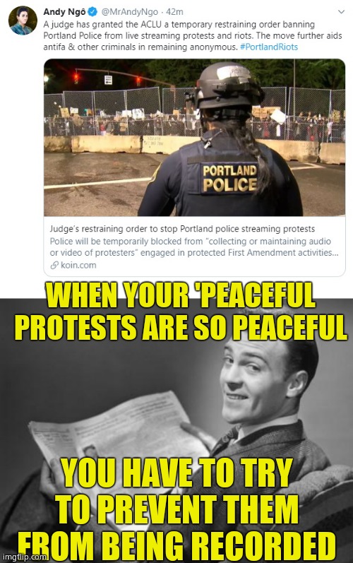 WHEN YOUR 'PEACEFUL PROTESTS ARE SO PEACEFUL YOU HAVE TO TRY TO PREVENT THEM FROM BEING RECORDED | image tagged in 50's newspaper | made w/ Imgflip meme maker