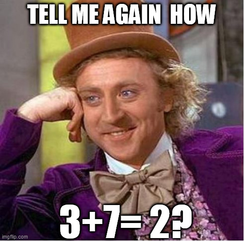 TELL ME AGAIN  HOW 3+7= 2? | made w/ Imgflip meme maker