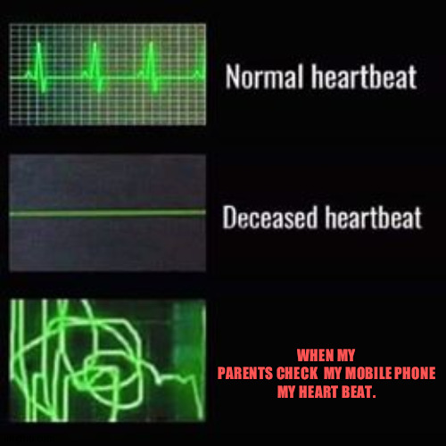 heartbeat rate | WHEN MY PARENTS CHECK  MY MOBILE PHONE
MY HEART BEAT. | image tagged in heartbeat rate | made w/ Imgflip meme maker