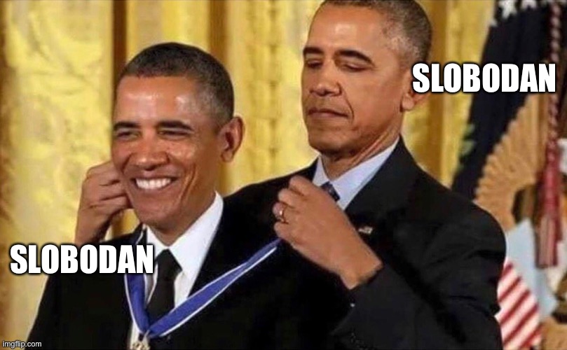 obama medal | SLOBODAN; SLOBODAN | image tagged in obama medal | made w/ Imgflip meme maker