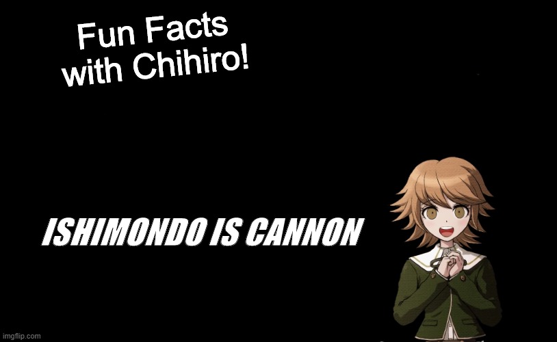 Fun Facts with Chihiro Template (Danganronpa: THH) | ISHIMONDO IS CANNON | image tagged in fun facts with chihiro template danganronpa thh | made w/ Imgflip meme maker