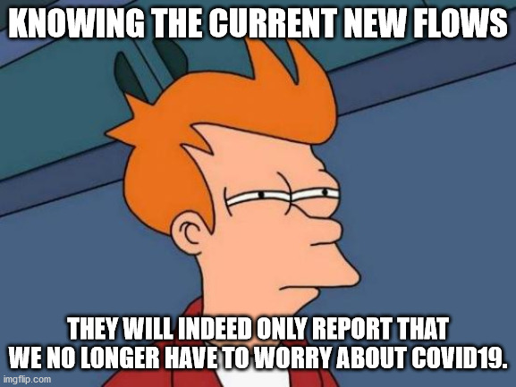 Futurama Fry Meme | KNOWING THE CURRENT NEW FLOWS THEY WILL INDEED ONLY REPORT THAT WE NO LONGER HAVE TO WORRY ABOUT COVID19. | image tagged in memes,futurama fry | made w/ Imgflip meme maker