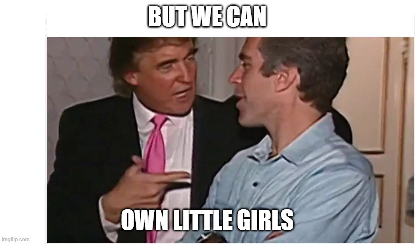 BUT WE CAN OWN LITTLE GIRLS | made w/ Imgflip meme maker