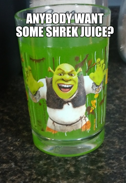 lol I made this when I was like 5 years old why am I posting this? |  ANYBODY WANT SOME SHREK JUICE? | made w/ Imgflip meme maker