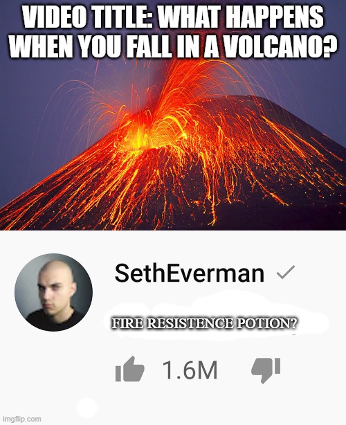 Something smelly | VIDEO TITLE: WHAT HAPPENS WHEN YOU FALL IN A VOLCANO? FIRE RESISTENCE POTION? | image tagged in volcano | made w/ Imgflip meme maker