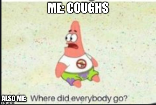 coughing is dangerous | ME: COUGHS; ALSO ME: | image tagged in alone patrick | made w/ Imgflip meme maker