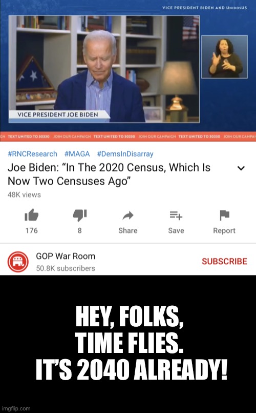 Since it’s 2040 inside Biden’s brain — he knows that President Trump won Election 2020. | HEY, FOLKS, TIME FLIES.
 IT’S 2040 ALREADY! | image tagged in joe biden,biden,creepy joe biden,president trump,election 2020,dementia | made w/ Imgflip meme maker