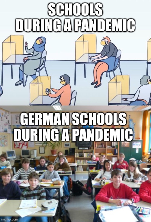 German schools during pandemic | SCHOOLS DURING A PANDEMIC; GERMAN SCHOOLS DURING A PANDEMIC | image tagged in school,pandemic,germany,classroom,social distancing | made w/ Imgflip meme maker