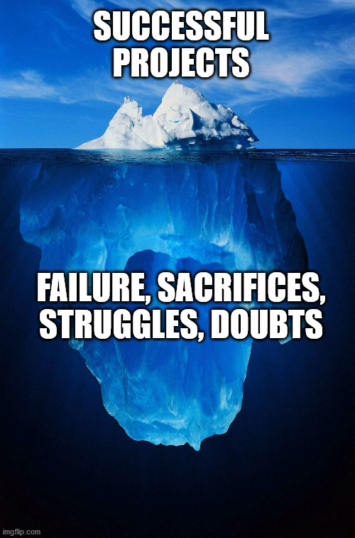 iceberg | SUCCESSFUL PROJECTS; FAILURE, SACRIFICES, STRUGGLES, DOUBTS | image tagged in iceberg | made w/ Imgflip meme maker