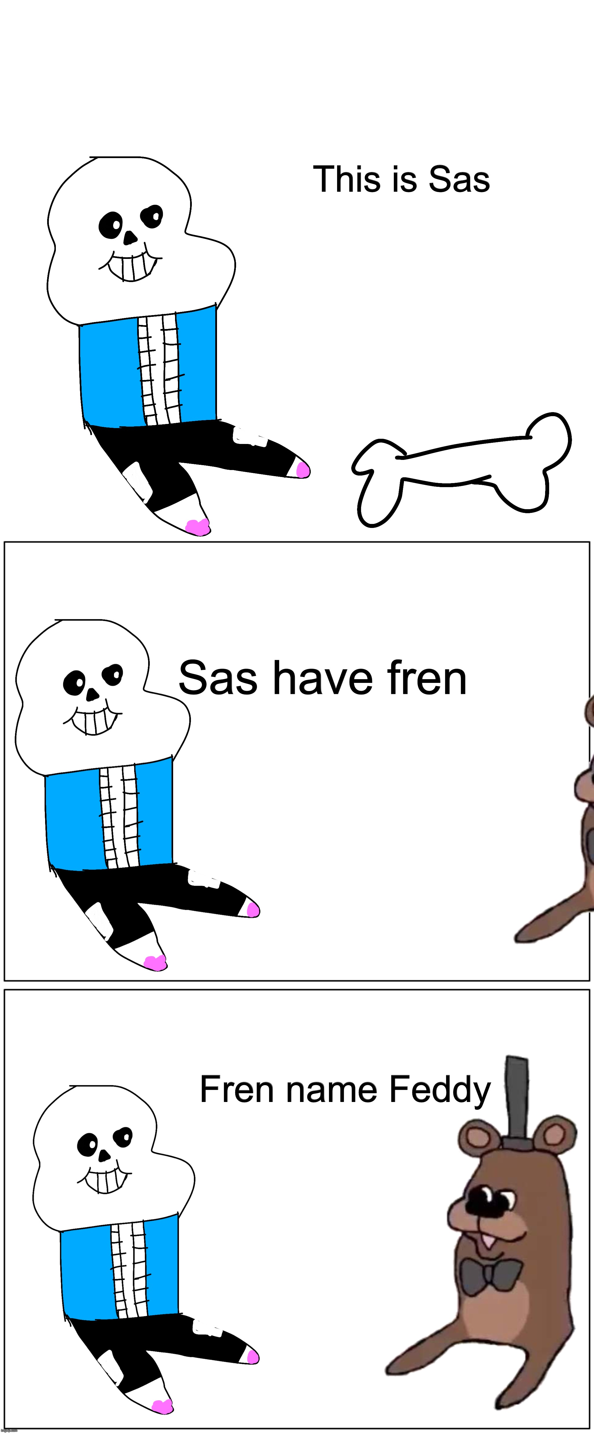 Sas: Part 3 (New fren) | This is Sas; Sas have fren; Fren name Feddy | image tagged in memes,funny,sans,freddy fazbear,undertale,fnaf | made w/ Imgflip meme maker