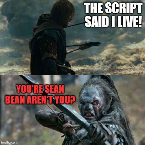 I'd see it coming even if I hadn't read the book. | THE SCRIPT SAID I LIVE! YOU'RE SEAN BEAN AREN'T YOU? | image tagged in boromir arrows template,memes,sean bean,dead | made w/ Imgflip meme maker