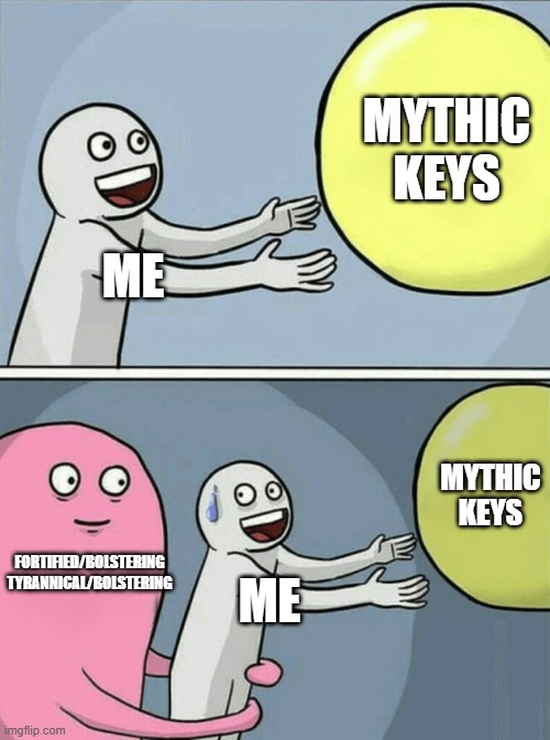 Me when I play WoW | MYTHIC KEYS; ME; MYTHIC KEYS; FORTIFIED/BOLSTERING
TYRANNICAL/BOLSTERING; ME | image tagged in memes,running away balloon | made w/ Imgflip meme maker