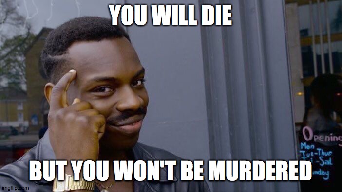 Roll Safe Think About It Meme | YOU WILL DIE BUT YOU WON'T BE MURDERED | image tagged in memes,roll safe think about it | made w/ Imgflip meme maker