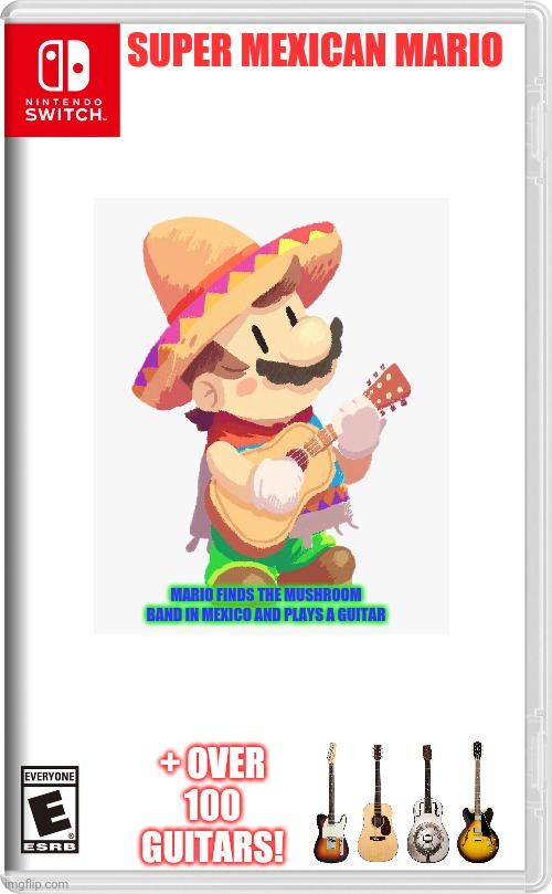 Super Mexican Mario | SUPER MEXICAN MARIO; MARIO FINDS THE MUSHROOM BAND IN MEXICO AND PLAYS A GUITAR; + OVER 100 GUITARS! | image tagged in nintendo switch case,mario,mexican,guitar | made w/ Imgflip meme maker