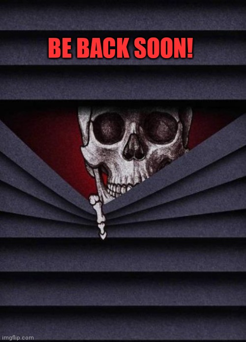 BE BACK SOON! | made w/ Imgflip meme maker