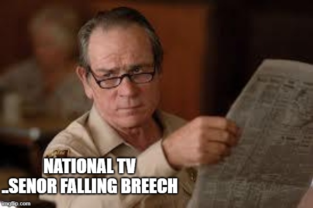no country for old men tommy lee jones | NATIONAL TV ..SENOR FALLING BREECH | image tagged in no country for old men tommy lee jones | made w/ Imgflip meme maker