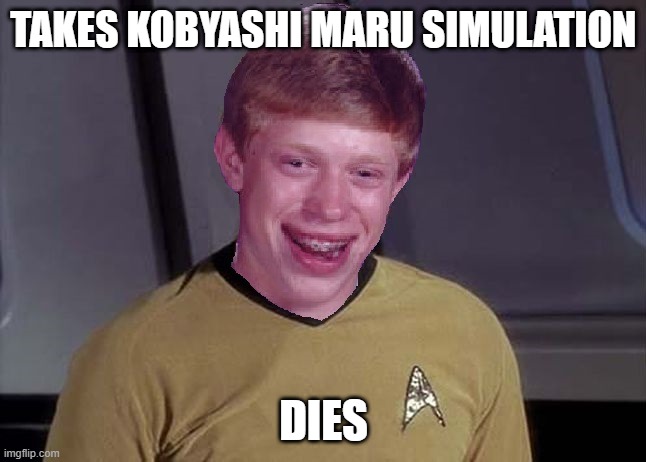 It's Only a Test, Right? | TAKES KOBYASHI MARU SIMULATION; DIES | image tagged in star trek brian | made w/ Imgflip meme maker
