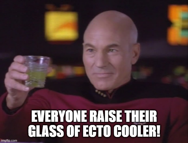 If It's Green Drink it Down | EVERYONE RAISE THEIR GLASS OF ECTO COOLER! | image tagged in captain picard star trek | made w/ Imgflip meme maker