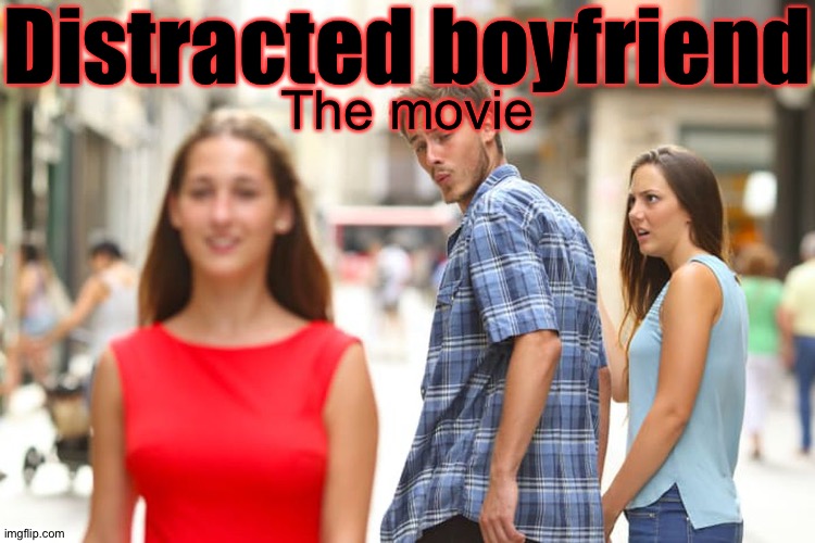 Imma watch that | Distracted boyfriend; The movie | image tagged in memes,distracted boyfriend,funny,fake movies,fake movie,film | made w/ Imgflip meme maker