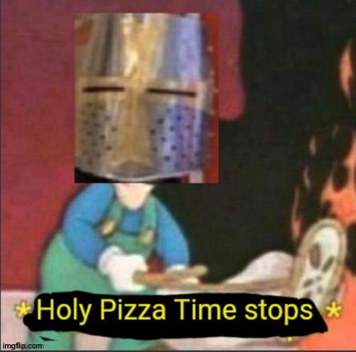Holy Pizza Time stops | image tagged in holy pizza time stops | made w/ Imgflip meme maker