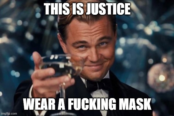 Leonardo Dicaprio Cheers Meme | THIS IS JUSTICE WEAR A FUCKING MASK | image tagged in memes,leonardo dicaprio cheers | made w/ Imgflip meme maker
