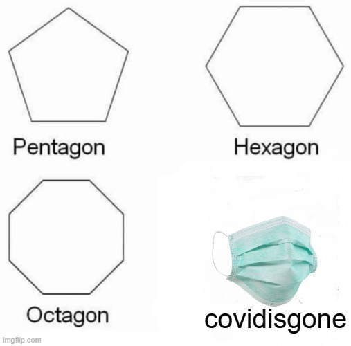true | covidisgone | image tagged in memes,pentagon hexagon octagon,coronavirus,coronavirus meme,face mask | made w/ Imgflip meme maker