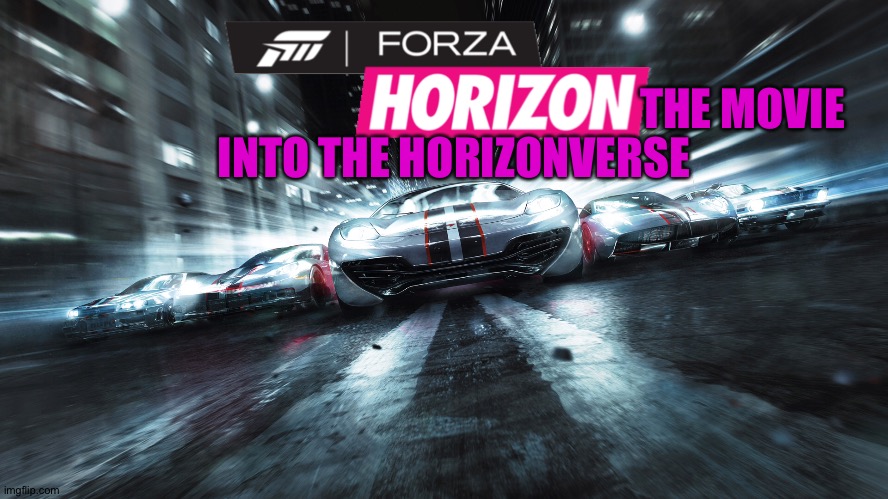 Forza Horizon The Movie: into the horizonverse | INTO THE HORIZONVERSE; THE MOVIE | image tagged in memes,funny,fake movies,fake movie,fake film,movie | made w/ Imgflip meme maker