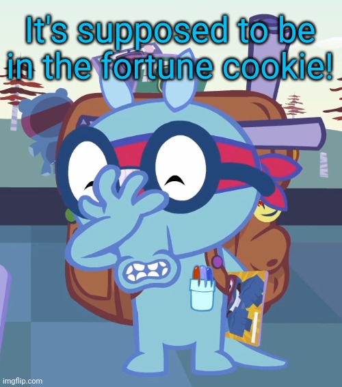 Sniffles Facepalm (HTF) | It's supposed to be in the fortune cookie! | image tagged in sniffles facepalm htf | made w/ Imgflip meme maker